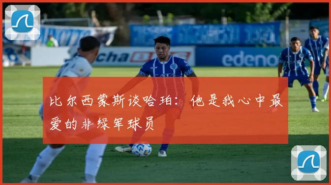 比尔西蒙斯谈哈珀：他是我心中最爱的非绿军球员