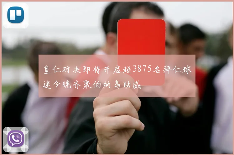 皇仁对决即将开启超3875名拜仁球迷今晚齐聚伯纳乌助威