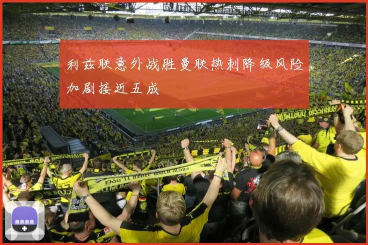 利兹联意外战胜曼联热刺降级风险加剧接近五成
