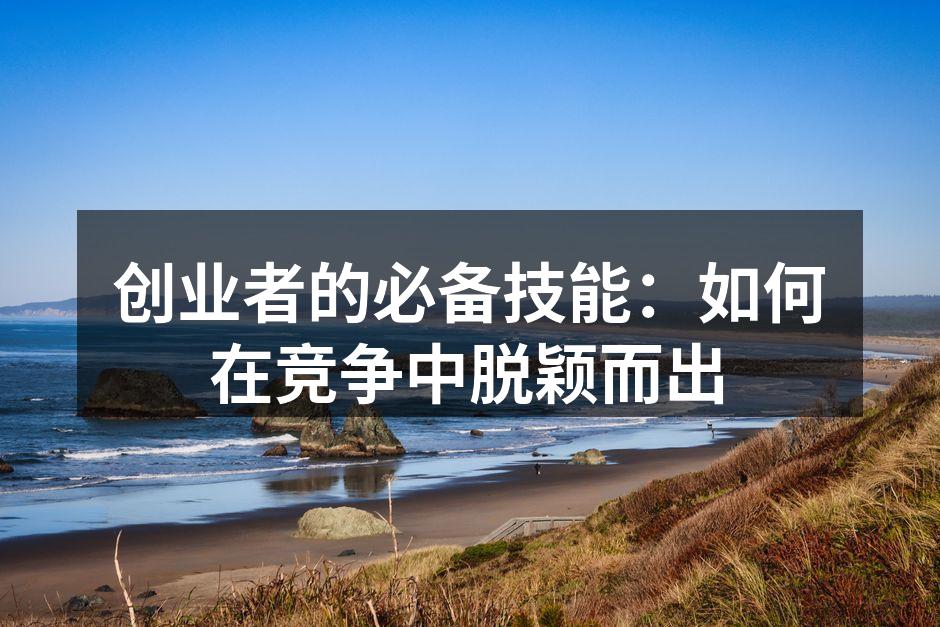 创业者的必备技能：如何在竞争中脱颖而出